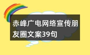 赤峰廣電網(wǎng)絡宣傳朋友圈文案39句