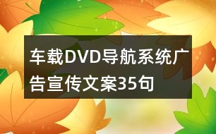 車(chē)載DVD導(dǎo)航系統(tǒng)廣告宣傳文案35句
