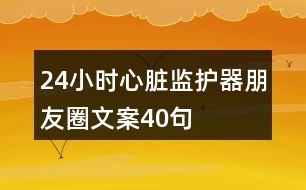 24小時心臟監(jiān)護(hù)器朋友圈文案40句