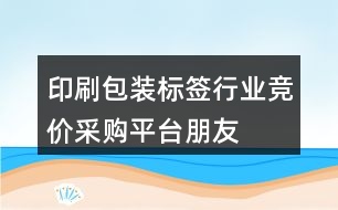 印刷、包裝、標(biāo)簽行業(yè)競價采購平臺朋友圈文案39句