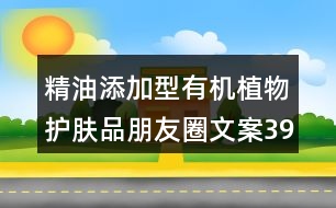 精油添加型有機植物護(hù)膚品朋友圈文案39句