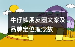 牛仔褲朋友圈文案及品牌定位、理念、故事37句