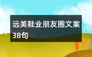 遠美鞋業(yè)朋友圈文案38句