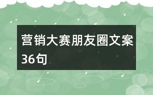 營(yíng)銷大賽朋友圈文案36句