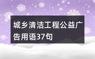 城鄉(xiāng)清潔工程公益廣告用語(yǔ)37句