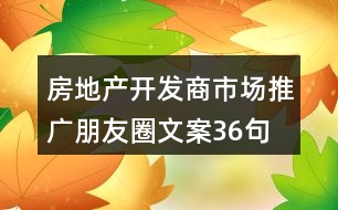 房地產(chǎn)開發(fā)商市場(chǎng)推廣朋友圈文案36句
