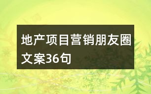 地產(chǎn)項(xiàng)目營(yíng)銷朋友圈文案36句