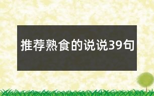 推薦熟食的說(shuō)說(shuō)39句