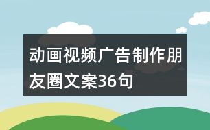 動(dòng)畫視頻廣告制作朋友圈文案36句