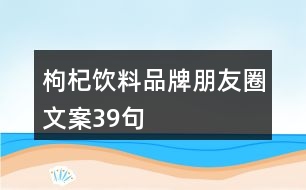 枸杞飲料品牌朋友圈文案39句