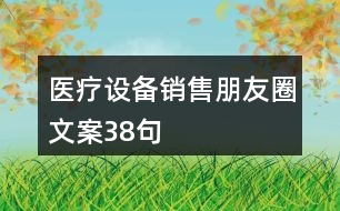 醫(yī)療設備銷售朋友圈文案38句