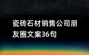 瓷磚、石材銷售公司朋友圈文案36句