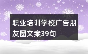 職業(yè)培訓學校廣告朋友圈文案39句