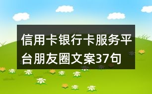 信用卡、銀行卡服務(wù)平臺朋友圈文案37句