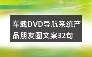 車載DVD導航系統(tǒng)產(chǎn)品朋友圈文案32句