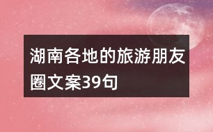 湖南各地的旅游朋友圈文案39句