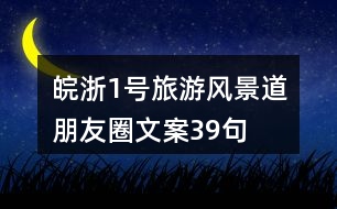 皖浙1號(hào)旅游風(fēng)景道朋友圈文案39句