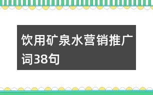 飲用礦泉水營(yíng)銷(xiāo)推廣詞38句