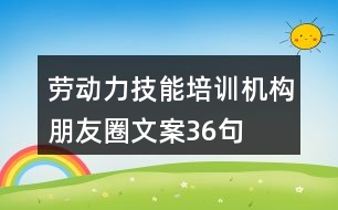 勞動(dòng)力技能培訓(xùn)機(jī)構(gòu)朋友圈文案36句