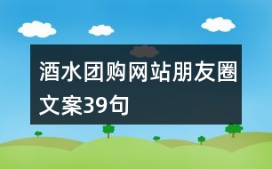 酒水團(tuán)購(gòu)網(wǎng)站朋友圈文案39句
