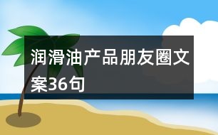 潤滑油產品朋友圈文案36句