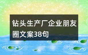 鉆頭生產廠企業(yè)朋友圈文案38句