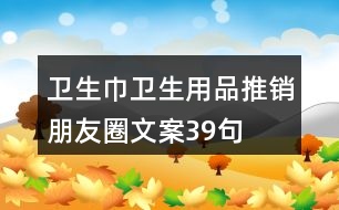 衛(wèi)生巾、衛(wèi)生用品推銷朋友圈文案39句