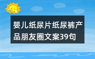 嬰兒紙尿片、紙尿褲產(chǎn)品朋友圈文案39句
