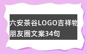 六安茶谷LOGO、吉祥物、朋友圈文案34句