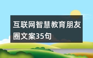 互聯(lián)網智慧教育朋友圈文案35句