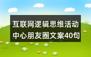 互聯(lián)網(wǎng)邏輯思維活動(dòng)中心朋友圈文案40句