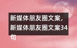 新媒體朋友圈文案，新媒體朋友圈文案34句