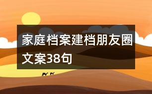 家庭檔案建檔朋友圈文案38句