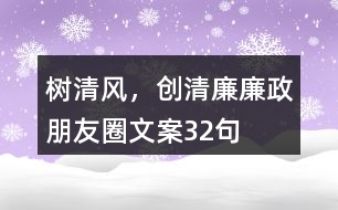 “樹(shù)清風(fēng)，創(chuàng)清廉”廉政朋友圈文案32句