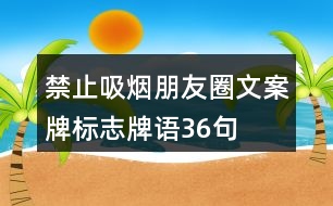 禁止吸煙朋友圈文案牌、標(biāo)志牌語36句