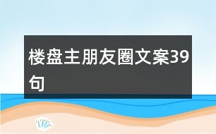 樓盤(pán)主朋友圈文案39句