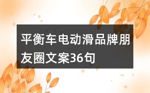 平衡車(chē)電動(dòng)滑品牌朋友圈文案36句