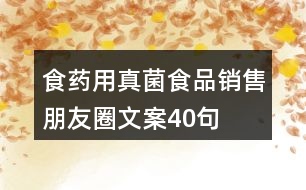 食藥用真菌食品銷(xiāo)售朋友圈文案40句