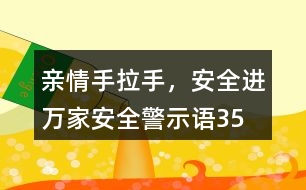 “親情手拉手，安全進萬家”安全警示語35句