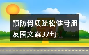 預(yù)防骨質(zhì)疏松健骨朋友圈文案37句
