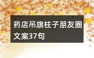 藥店吊旗、柱子朋友圈文案37句