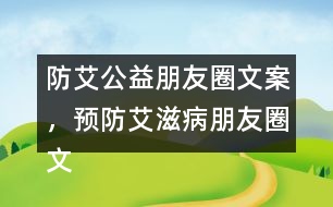 防艾公益朋友圈文案，預(yù)防艾滋病朋友圈文案34句