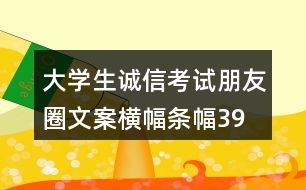 大學(xué)生誠信考試朋友圈文案橫幅、條幅39句