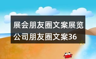 展會朋友圈文案、展覽公司朋友圈文案36句