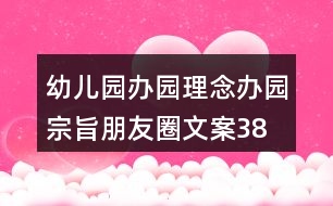 幼兒園辦園理念、辦園宗旨朋友圈文案38句