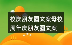 校慶朋友圈文案：母校周年慶朋友圈文案、橫幅條幅39句