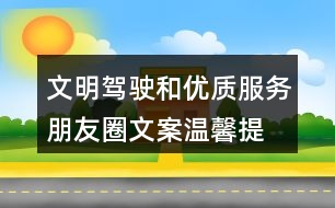 文明駕駛和優(yōu)質(zhì)服務(wù)朋友圈文案、溫馨提示語39句