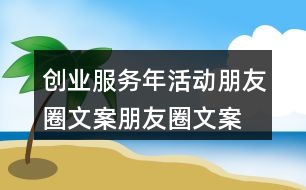 創(chuàng)業(yè)服務(wù)年活動(dòng)朋友圈文案、朋友圈文案、宣傳橫幅40句