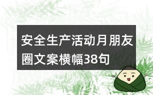 安全生產(chǎn)活動(dòng)月朋友圈文案、橫幅38句