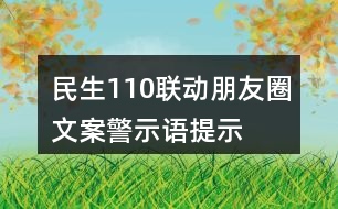 民生110聯(lián)動(dòng)朋友圈文案、警示語(yǔ)、提示語(yǔ)33句